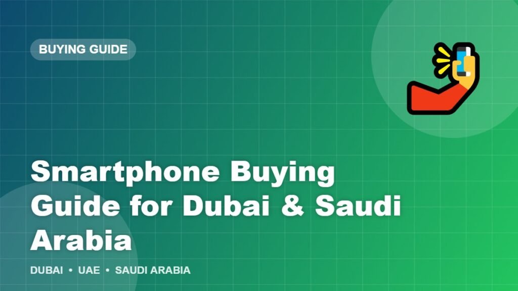 Smartphone Buying Guide for Dubai & Saudi Arabia